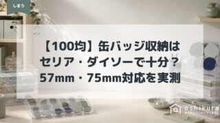 【100均】缶バッジ収納はセリア・ダイソーで十分？57mm・75mm対応を実測